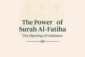 The Power of Surat Al-Fatiha: The Opening of Guidance